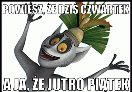 Król Julian cieszy się z czwartku